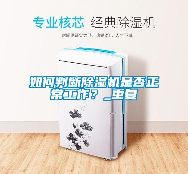 如何判斷除濕機是否正常工作？_重復(fù)