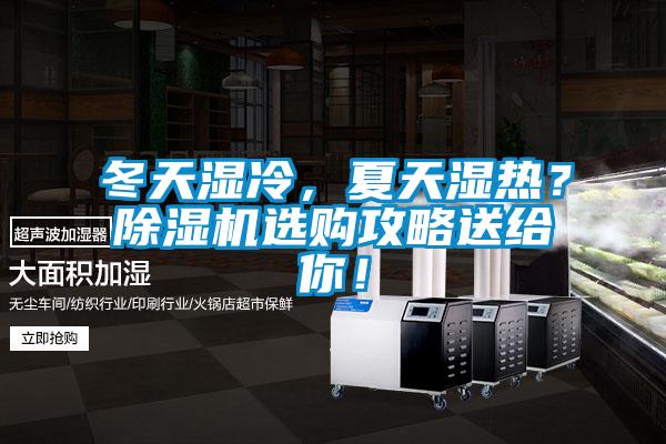 冬天濕冷，夏天濕熱？除濕機(jī)選購(gòu)攻略送給你！