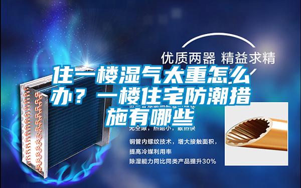 住一樓濕氣太重怎么辦？一樓住宅防潮措施有哪些