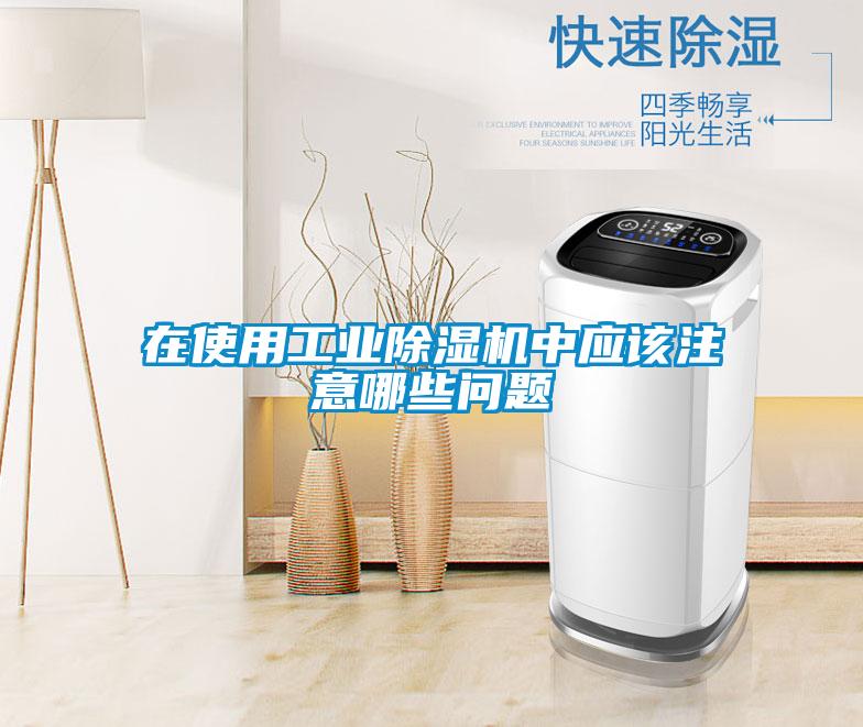 在使用工業(yè)除濕機中應該注意哪些問題