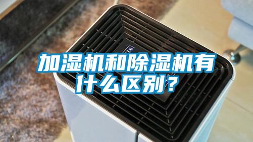 加濕機和除濕機有什么區(qū)別？