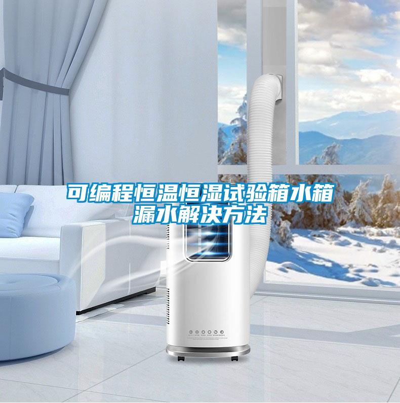 可編程恒溫恒濕試驗箱水箱漏水解決方法
