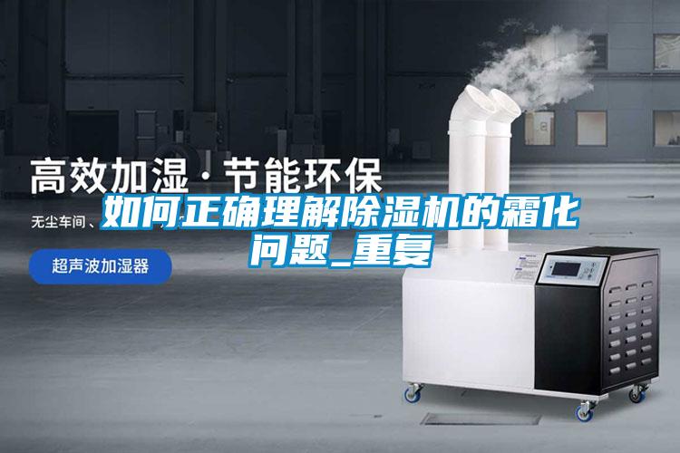 如何正確理解除濕機的霜化問題_重復