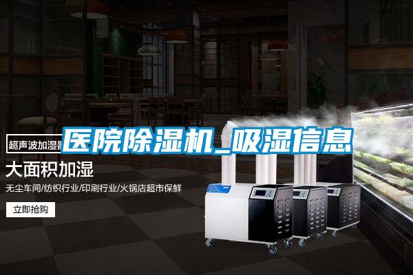 醫(yī)院除濕機_吸濕信息
