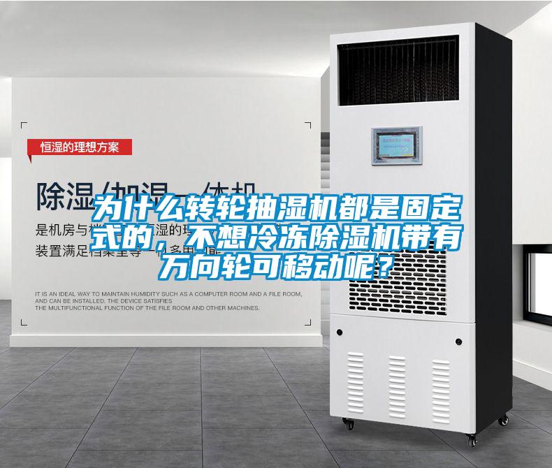 為什么轉輪抽濕機都是固定式的，不想冷凍除濕機帶有萬向輪可移動呢？