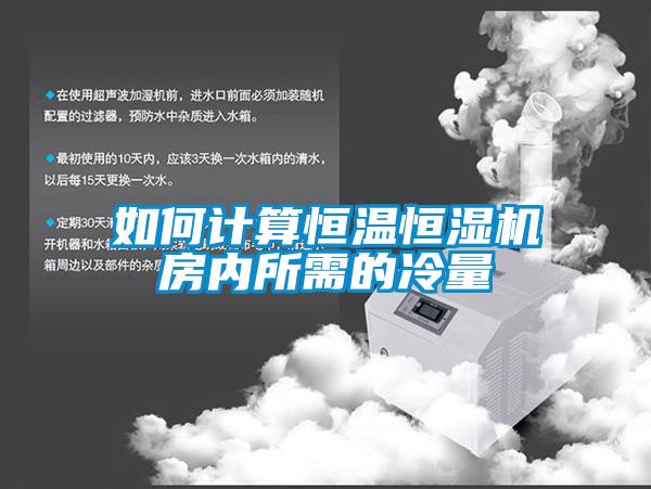 如何計算恒溫恒濕機房內所需的冷量