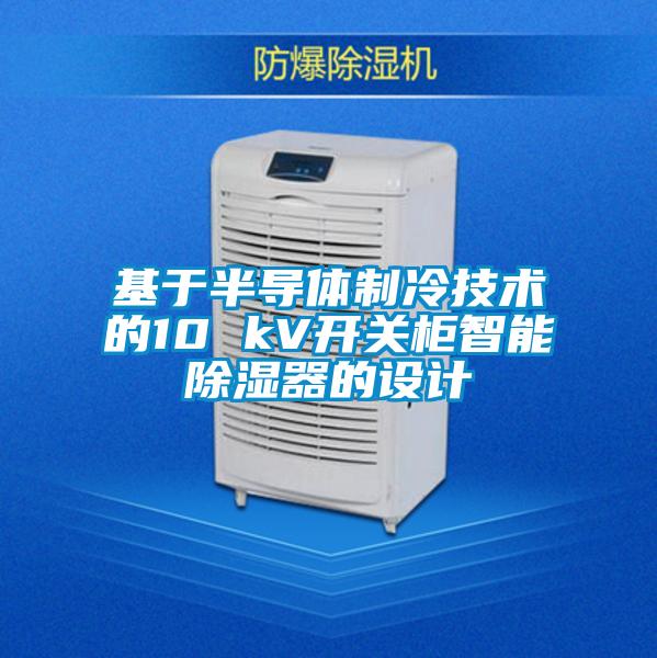 基于半導體制冷技術的10 kV開關柜智能除濕器的設計
