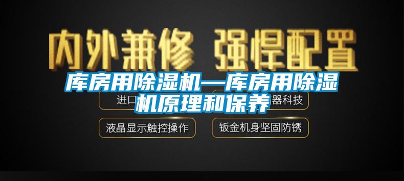 庫房用除濕機(jī)—庫房用除濕機(jī)原理和保養(yǎng)
