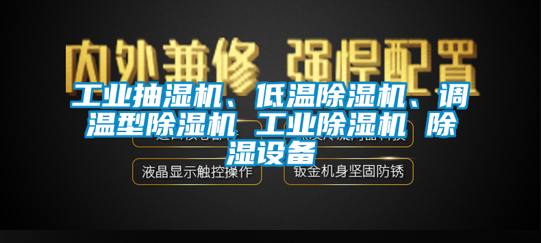 工業(yè)抽濕機(jī)、低溫除濕機(jī)、調(diào)溫型除濕機(jī) 工業(yè)除濕機(jī) 除濕設(shè)備