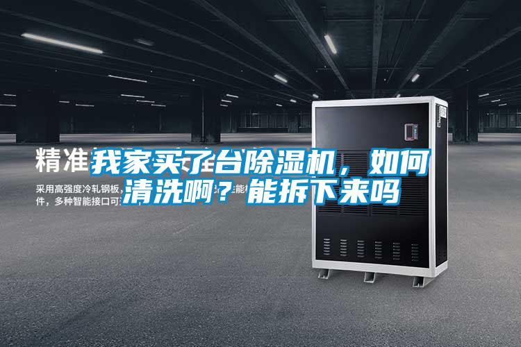 我家買了臺除濕機，如何清洗啊？能拆下來嗎