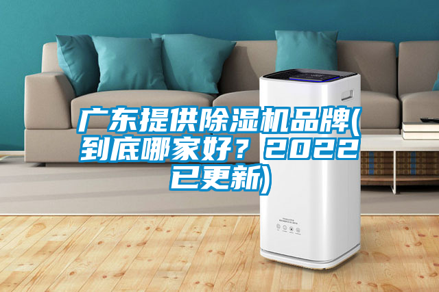 廣東提供除濕機(jī)品牌(到底哪家好？2022已更新)
