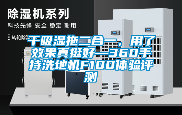 干吸濕拖二合一，用了效果真挺好—360手持洗地機F100體驗評測