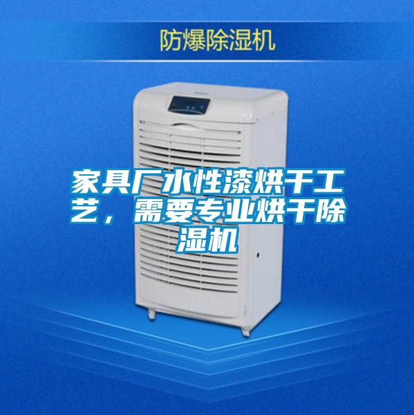 家具廠水性漆烘干工藝，需要專業烘干除濕機