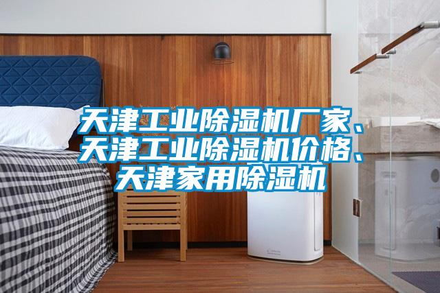 天津工業除濕機廠家、天津工業除濕機價格、天津家用除濕機