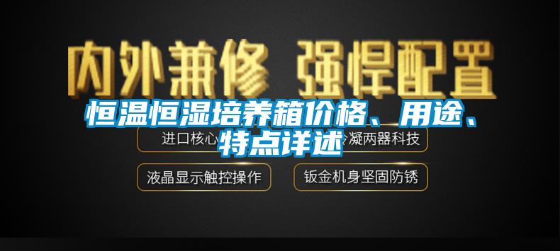 恒溫恒濕培養(yǎng)箱價格、用途、特點詳述