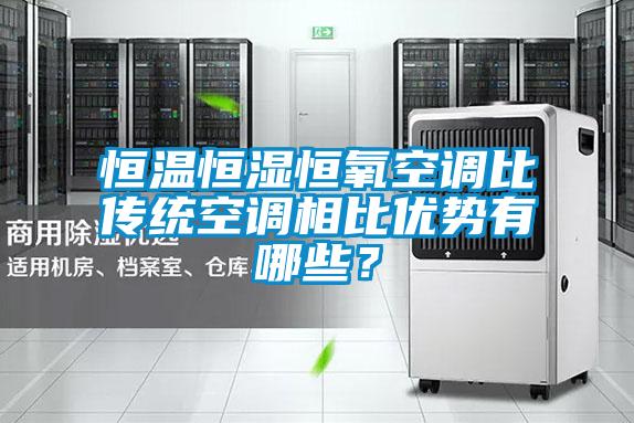 恒溫恒濕恒氧空調比傳統空調相比優勢有哪些？