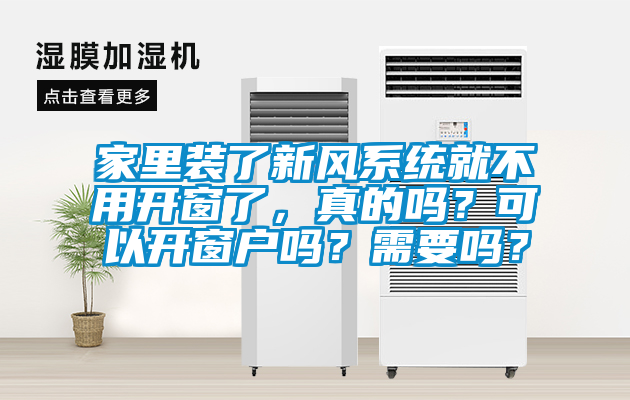家里裝了新風系統就不用開窗了，真的嗎？可以開窗戶嗎？需要嗎？