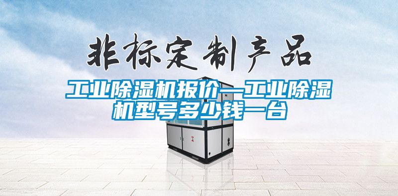 工業(yè)除濕機(jī)報(bào)價(jià)—工業(yè)除濕機(jī)型號(hào)多少錢一臺(tái)