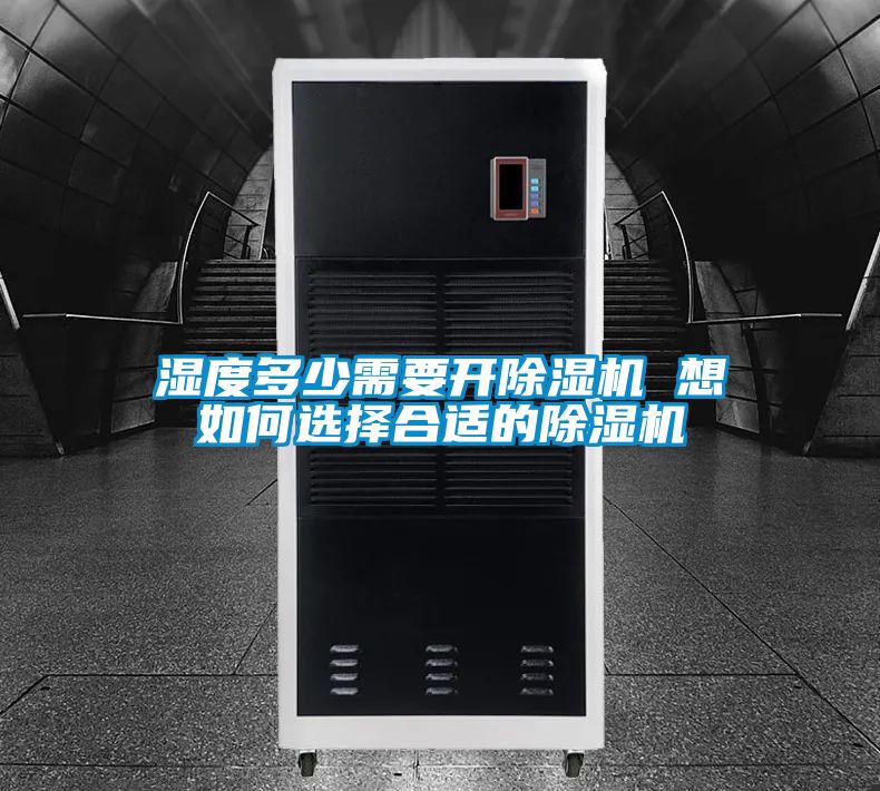 濕度多少需要開除濕機 想如何選擇合適的除濕機