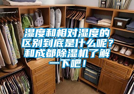 濕度和相對濕度的區別到底是什么呢？和成都除濕機了解一下吧！