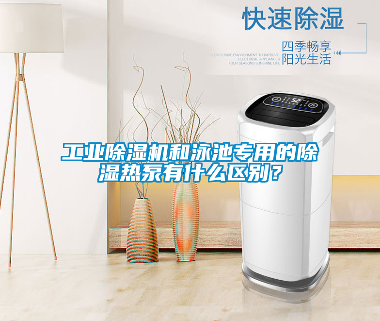 工業(yè)除濕機(jī)和泳池專用的除濕熱泵有什么區(qū)別？