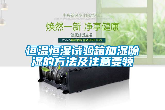 恒溫恒濕試驗(yàn)箱加濕除濕的方法及注意要領(lǐng)