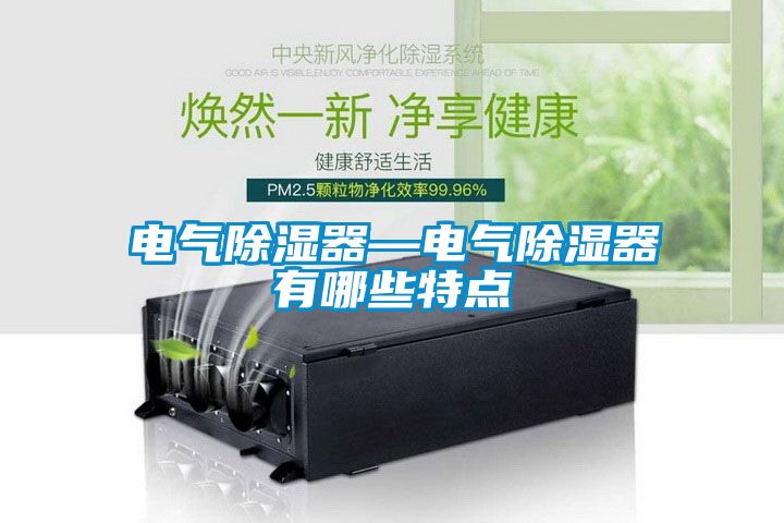 電氣除濕器—電氣除濕器有哪些特點