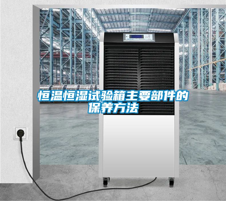 恒溫恒濕試驗箱主要部件的保養方法