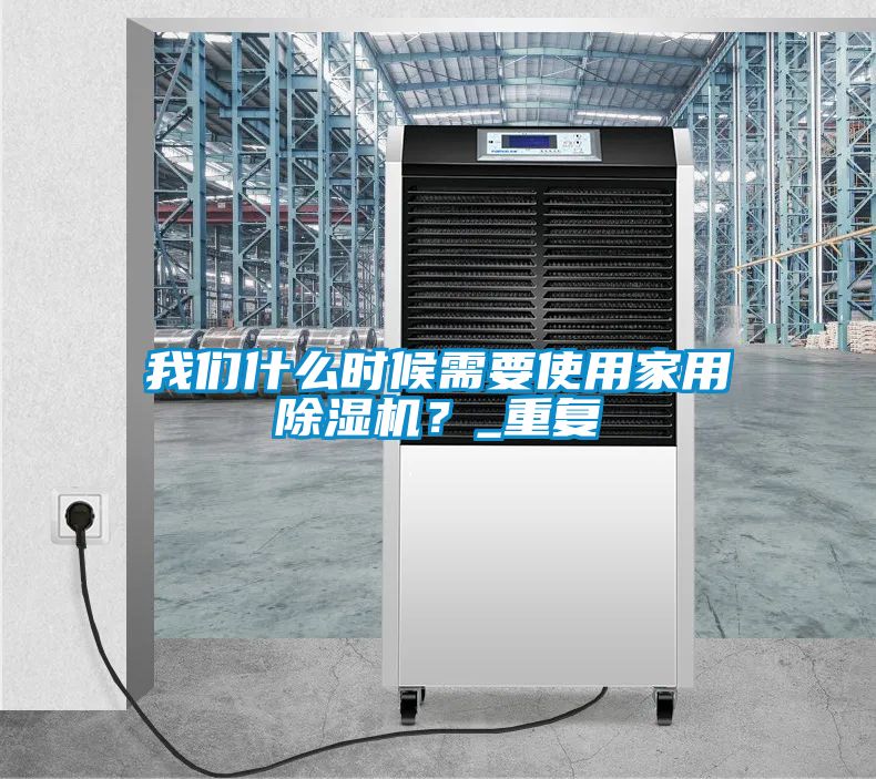 我們什么時候需要使用家用除濕機？_重復