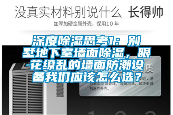 深度除濕思考1：別墅地下室墻面除濕，眼花繚亂的墻面防潮設(shè)備我們應(yīng)該怎么選？