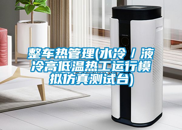 整車熱管理(水冷／液冷高低溫熱工運行模擬仿真測試臺)