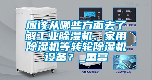 應該從哪些方面去了解工業除濕機、家用除濕機等轉輪除濕機設備？_重復