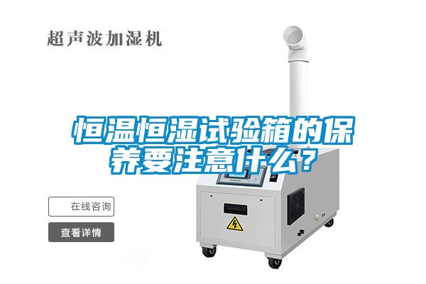 恒溫恒濕試驗箱的保養要注意什么？