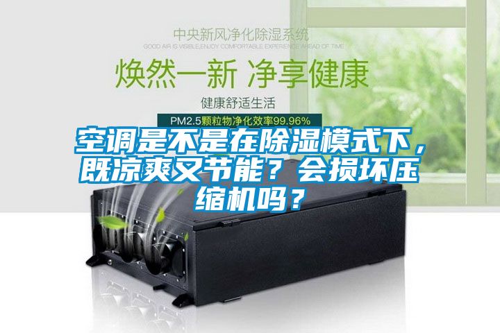 空調是不是在除濕模式下，既涼爽又節能？會損壞壓縮機嗎？