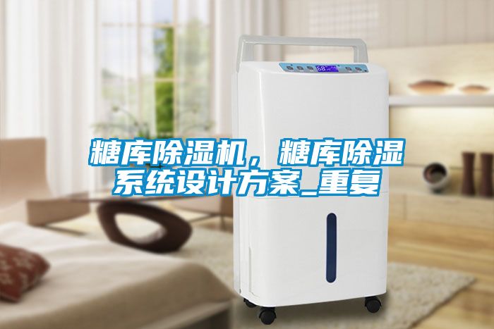 糖庫除濕機，糖庫除濕系統設計方案_重復