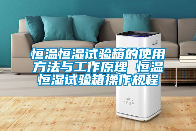 恒溫恒濕試驗箱的使用方法與工作原理 恒溫恒濕試驗箱操作規程