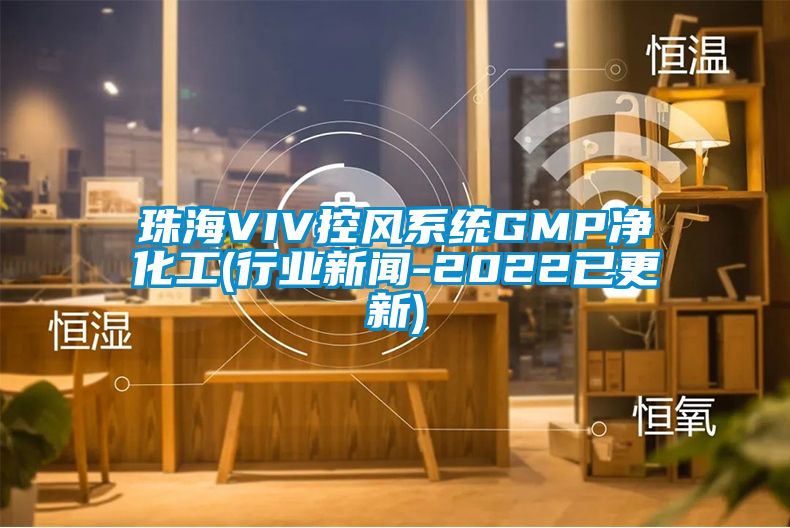 珠海VIV控風系統GMP凈化工(行業新聞-2022已更新)