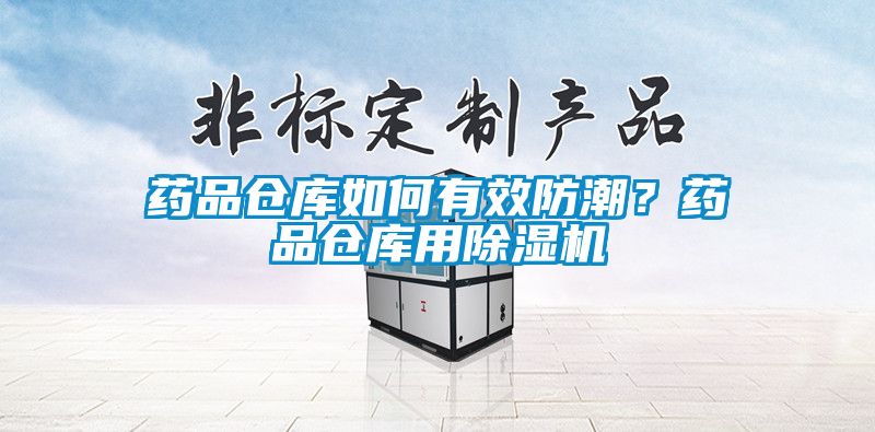 藥品倉(cāng)庫(kù)如何有效防潮？藥品倉(cāng)庫(kù)用除濕機(jī)
