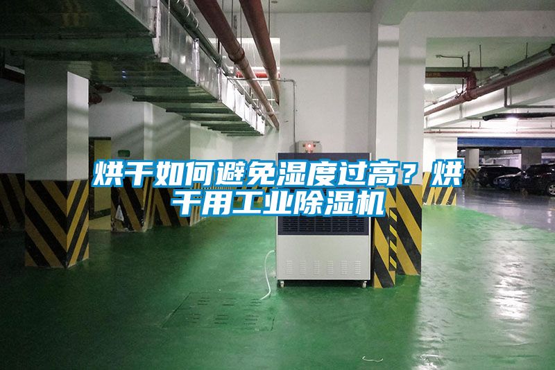 烘干如何避免濕度過高？烘干用工業除濕機