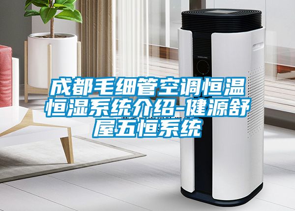 成都毛細管空調恒溫恒濕系統介紹-健源舒屋五恒系統