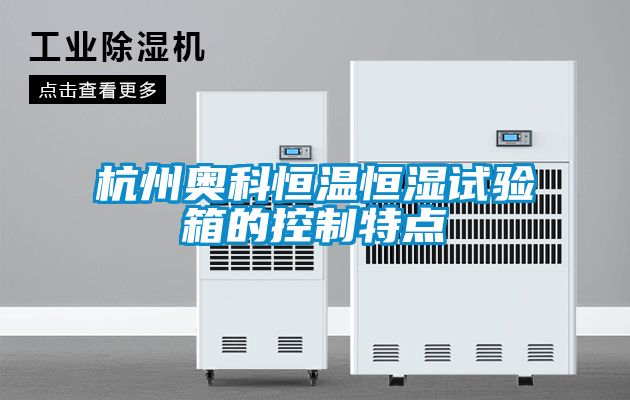 杭州奧科恒溫恒濕試驗(yàn)箱的控制特點(diǎn)