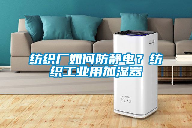 紡織廠如何防靜電？紡織工業用加濕器