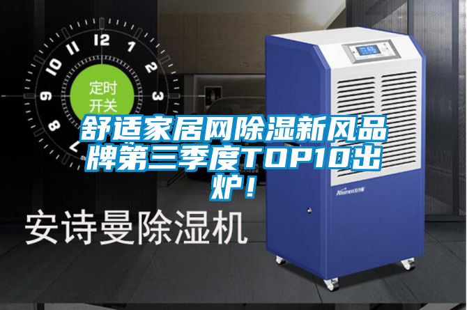 舒適家居網除濕新風品牌第三季度TOP10出爐！