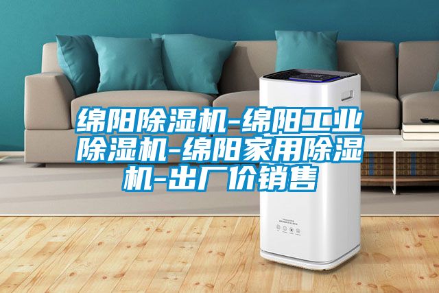 綿陽除濕機-綿陽工業(yè)除濕機-綿陽家用除濕機-出廠價銷售