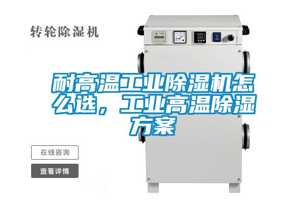 耐高溫工業除濕機怎么選，工業高溫除濕方案