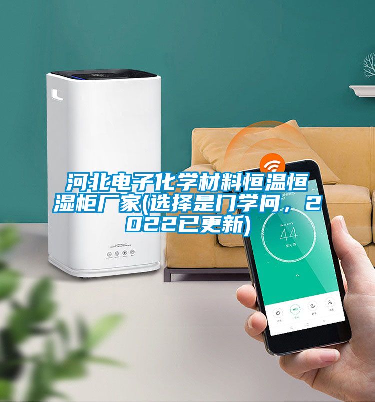 河北電子化學材料恒溫恒濕柜廠家(選擇是門學問，2022已更新)