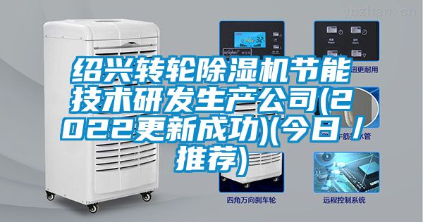 紹興轉輪除濕機節能技術研發生產公司(2022更新成功)(今日／推薦)