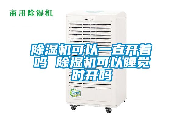 除濕機可以一直開著嗎 除濕機可以睡覺時開嗎
