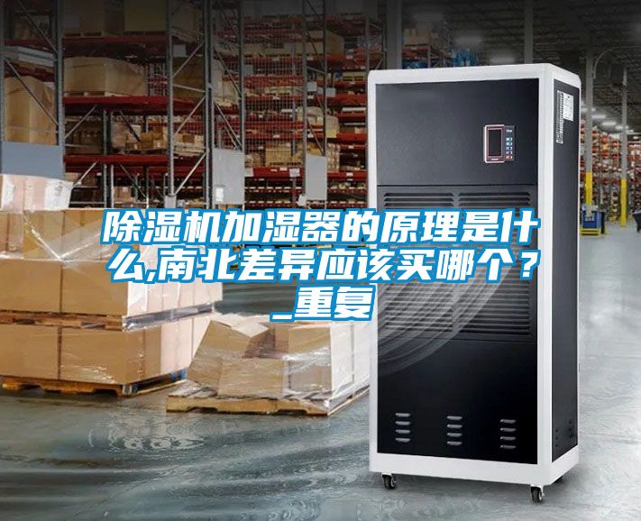 除濕機加濕器的原理是什么,南北差異應該買哪個？_重復