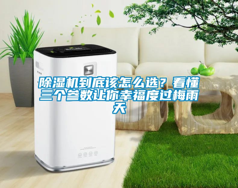 除濕機到底該怎么選？看懂三個參數讓你幸福度過梅雨天